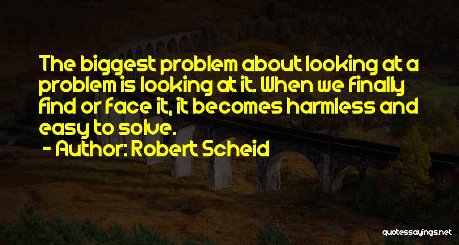 Face The Problem Quotes By Robert Scheid