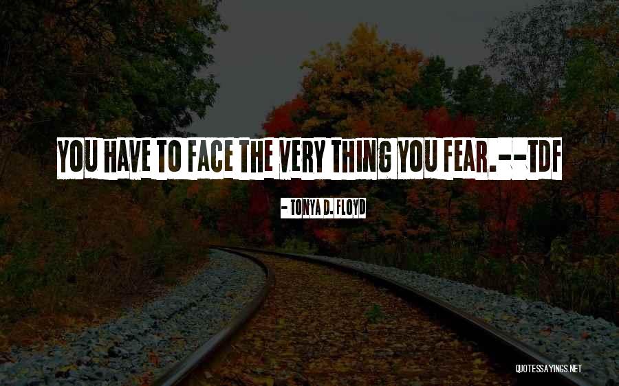 Face Your Future Without Fear Quotes By Tonya D. Floyd