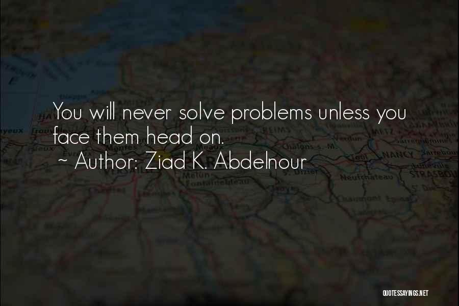 Face Your Problems Head On Quotes By Ziad K. Abdelnour