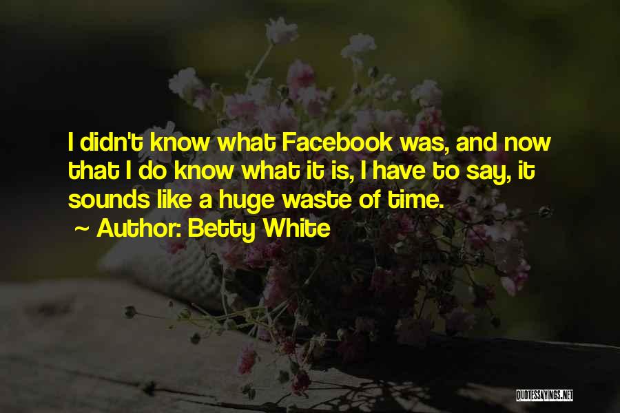 Facebook Time Waste Quotes By Betty White