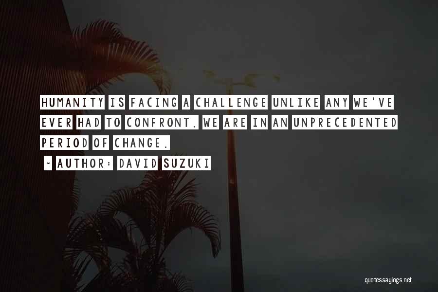 Facing Challenge Quotes By David Suzuki