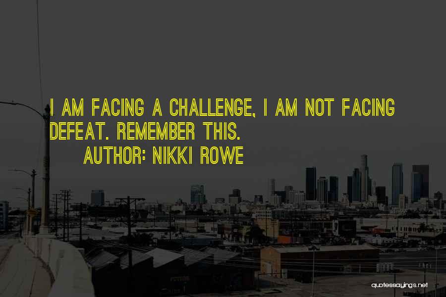 Facing Challenge Quotes By Nikki Rowe