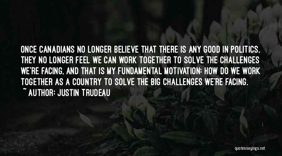 Facing Challenges At Work Quotes By Justin Trudeau