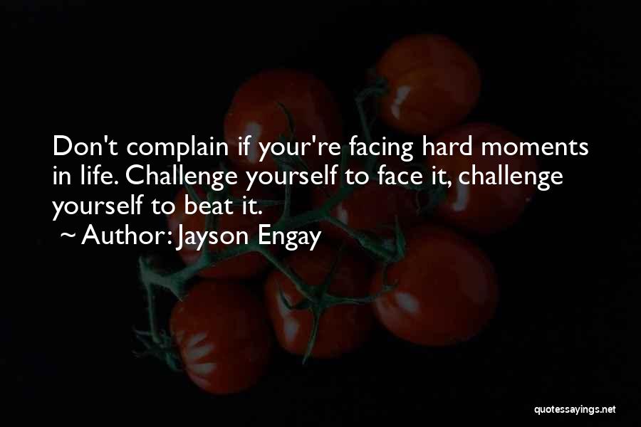 Facing Challenges In Life Quotes By Jayson Engay
