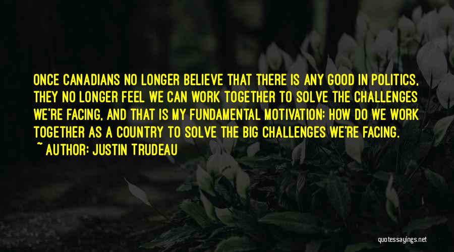 Facing Challenges Quotes By Justin Trudeau