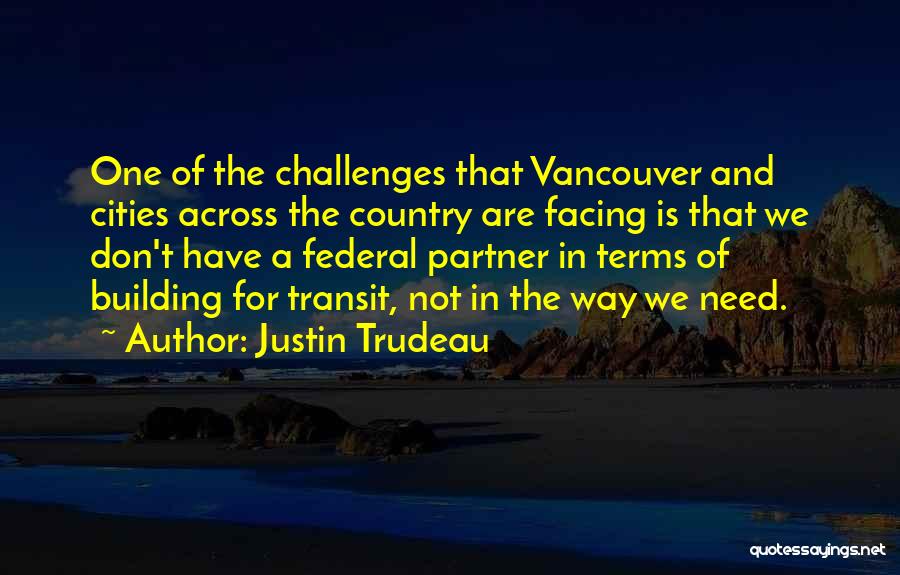 Facing Challenges Quotes By Justin Trudeau