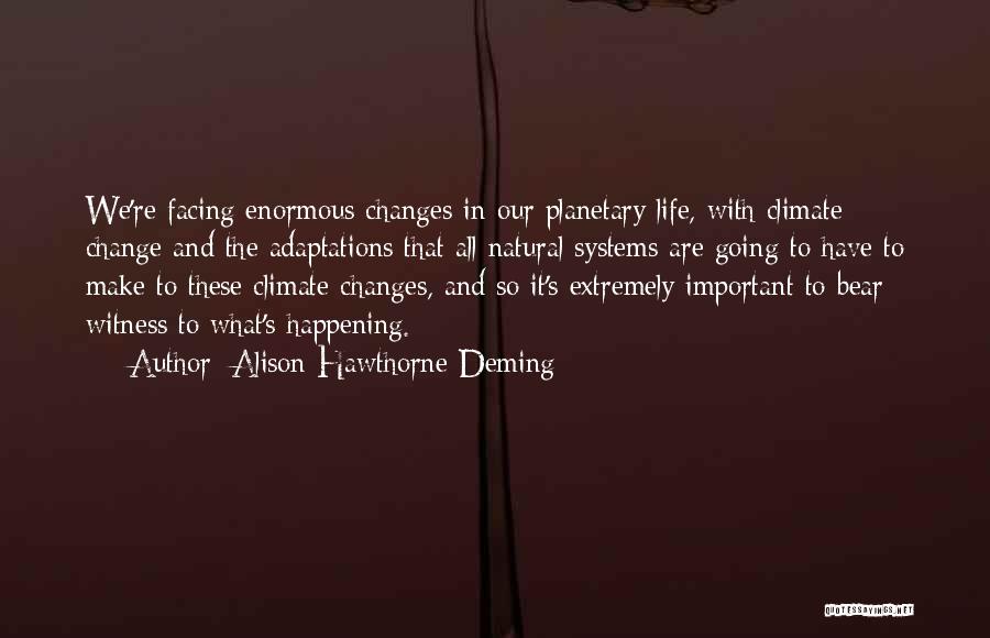 Facing Change Quotes By Alison Hawthorne Deming
