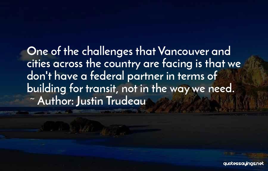 Facing Our Challenges Quotes By Justin Trudeau