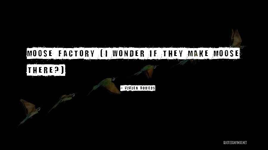 Factory Quotes By Vivien Bowers Factory Quotes By Vivien Bowers