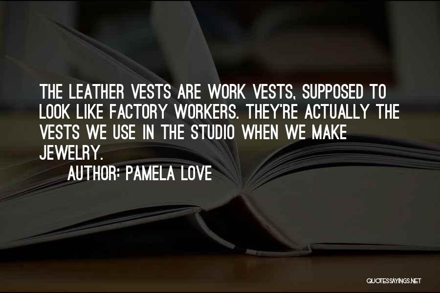 Factory Work Quotes By Pamela Love