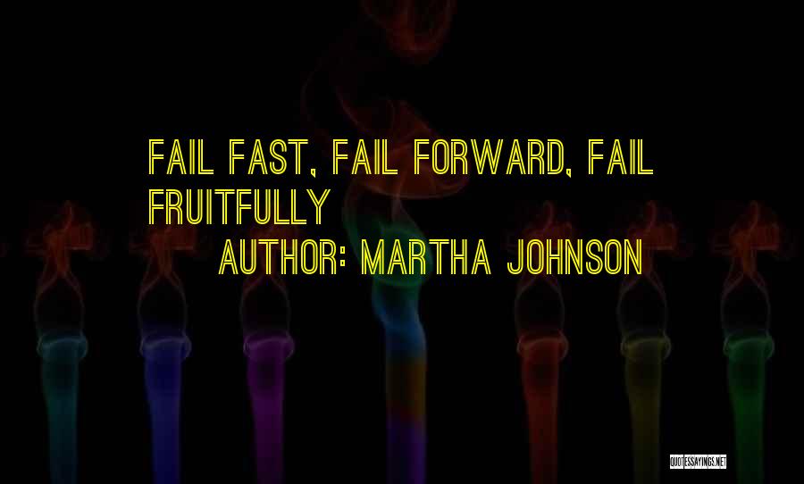 Fail Fast Fail Often Quotes By Martha Johnson