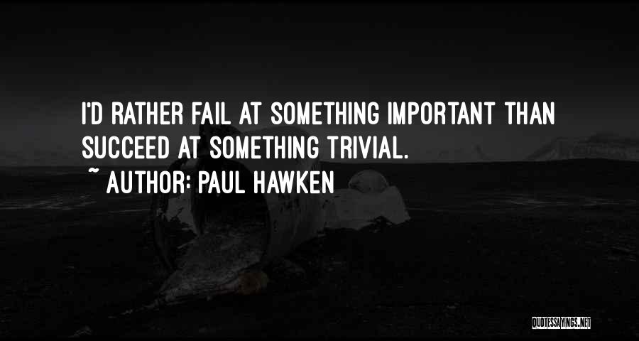 Fail Than Succeed Quotes By Paul Hawken