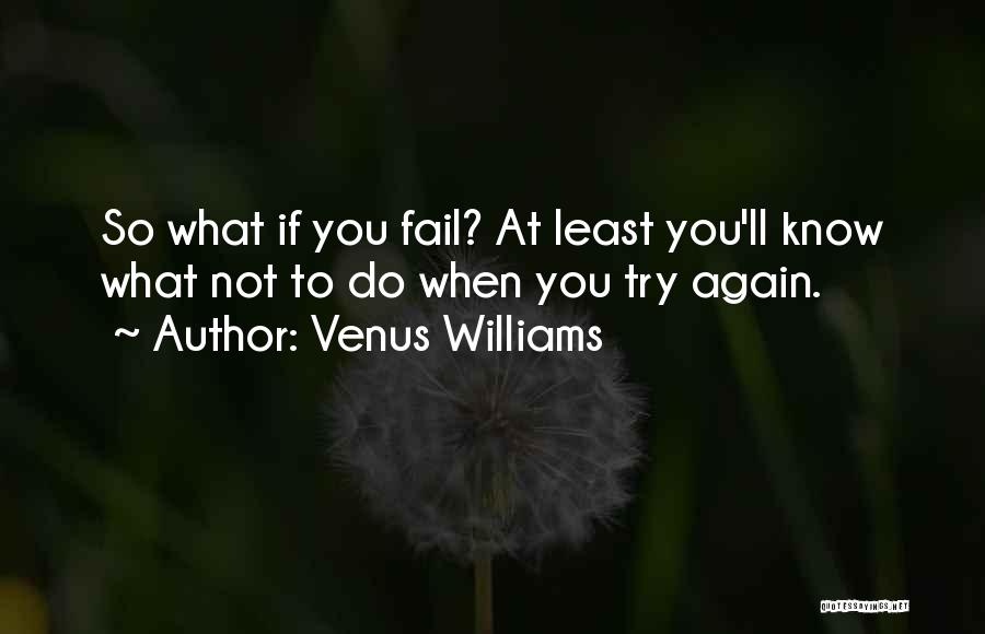 Fail Try Again Quotes By Venus Williams