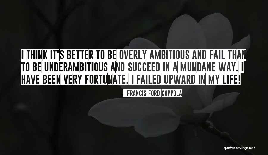 Failed In My Life Quotes By Francis Ford Coppola Failed In My Life Quotes By Francis Ford Coppola