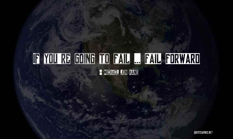 Failing Forward Quotes By Michael Jon Hand