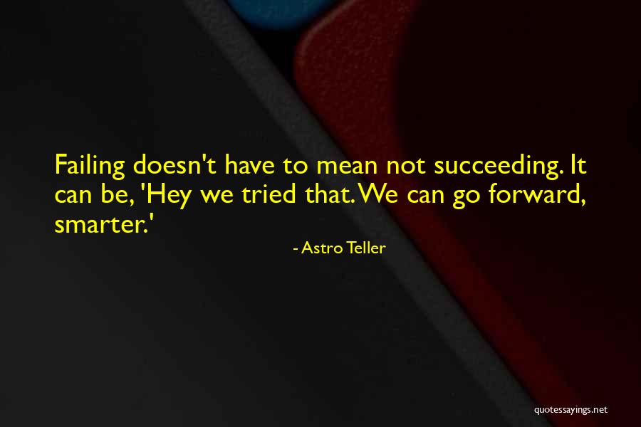 Failing Then Succeeding Quotes By Astro Teller Failing Then Succeeding Quotes By Astro Teller