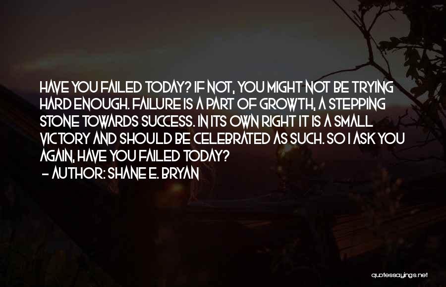 Failure And Growth Quotes By Shane E. Bryan