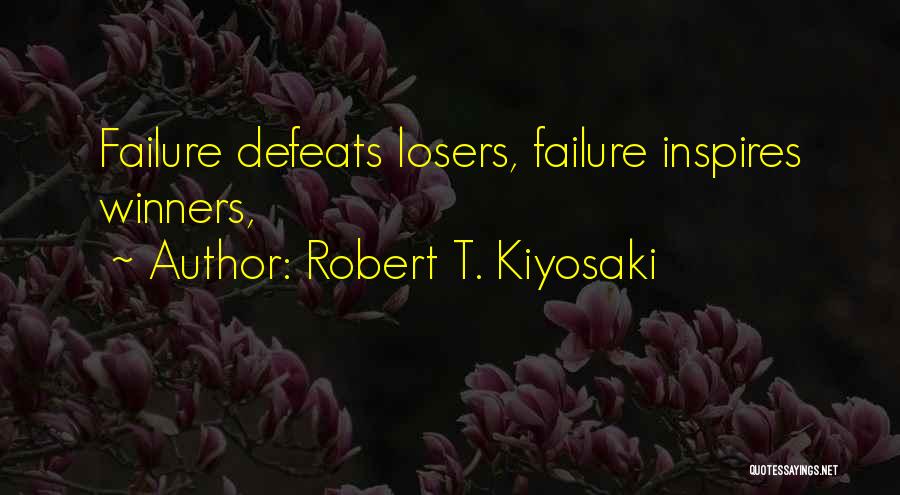 Failure Defeats Losers Quotes By Robert T. Kiyosaki