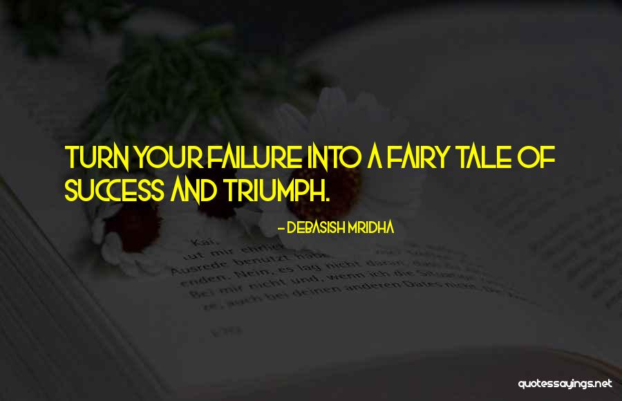 Failure Into Success Quotes By Debasish Mridha Failure Into Success Quotes By Debasish Mridha