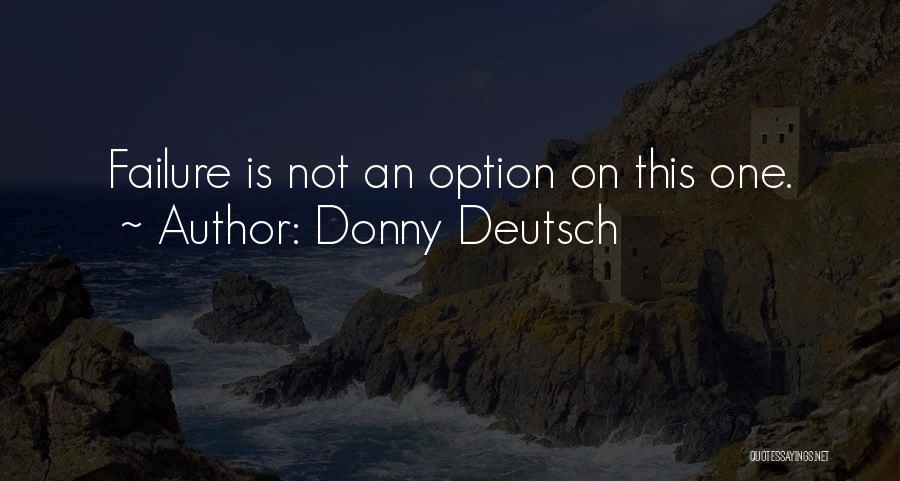 Failure Is Not An Option Quotes By Donny Deutsch