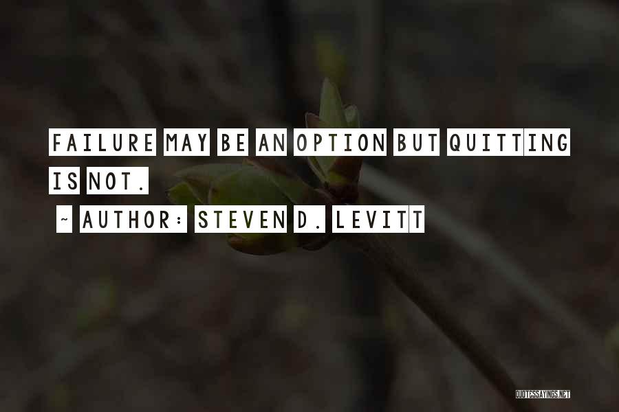 Failure Is Not An Option Quotes By Steven D. Levitt