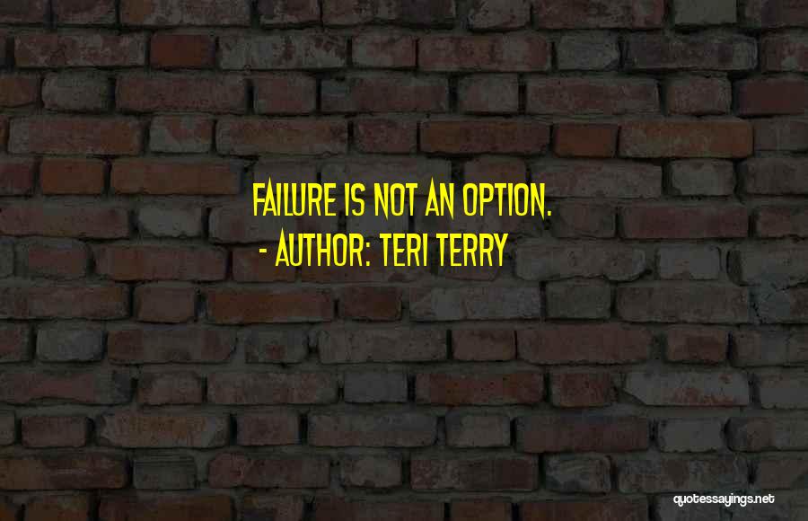 Failure Is Not An Option Quotes By Teri Terry