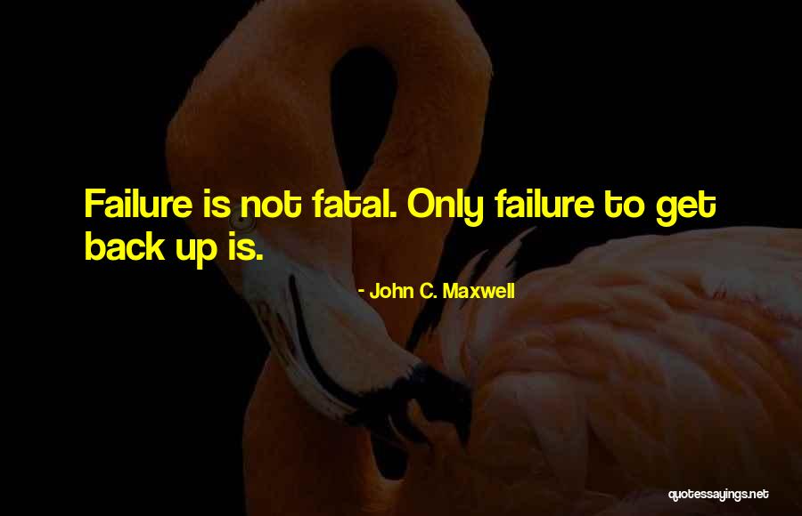 Failure Is Not Fatal Quotes By John C. Maxwell Failure Is Not Fatal Quotes By John C. Maxwell