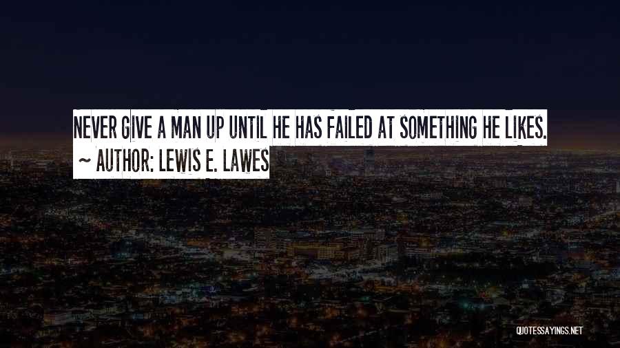 Failure Never Give Up Quotes By Lewis E. Lawes