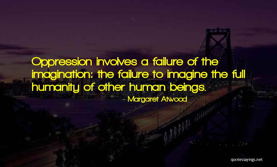 Failure Of Humanity Quotes By Margaret Atwood Failure Of Humanity Quotes By Margaret Atwood