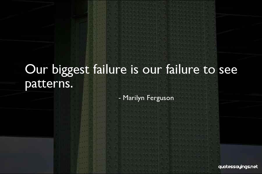 Failure Patterns Quotes By Marilyn Ferguson Failure Patterns Quotes By Marilyn Ferguson