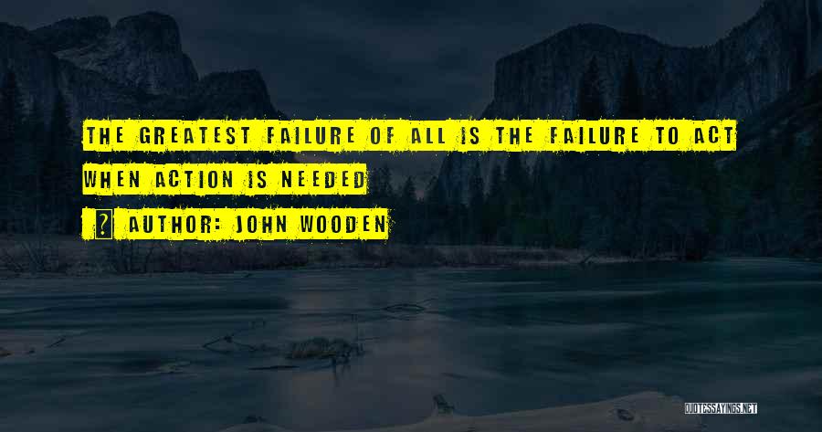 Failure To Act Quotes By John Wooden