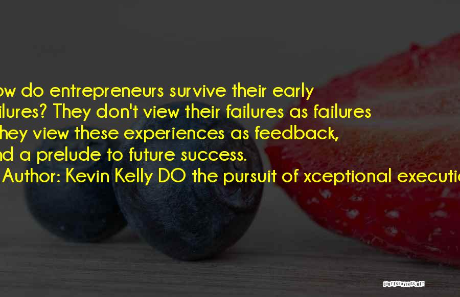 Failures And Success Quotes By Kevin Kelly DO The Pursuit Of Xceptional Execution