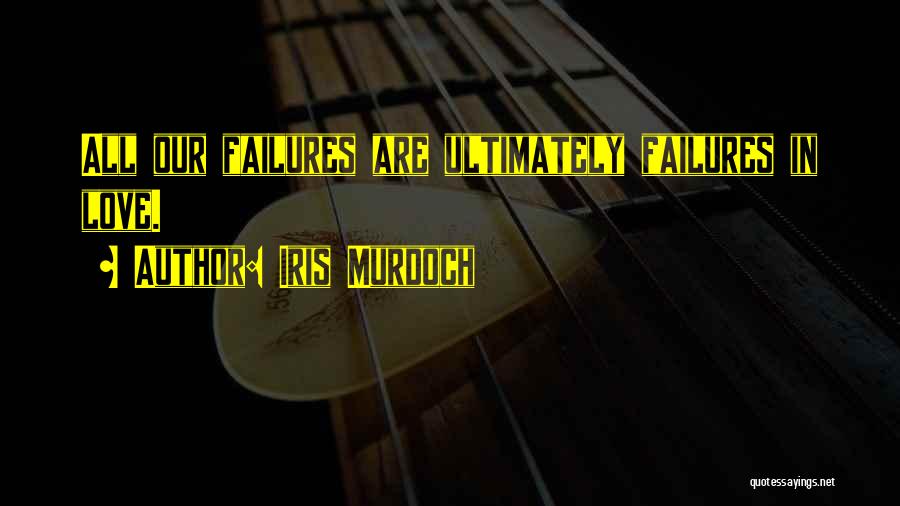 Failures In Love Quotes By Iris Murdoch