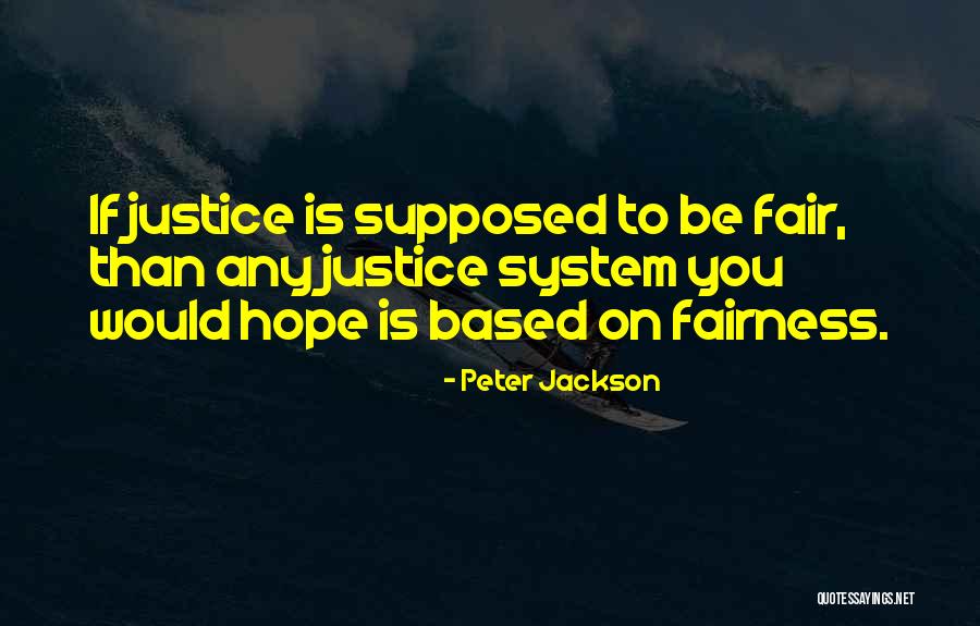 Fair Justice System Quotes By Peter Jackson Fair Justice System Quotes By Peter Jackson
