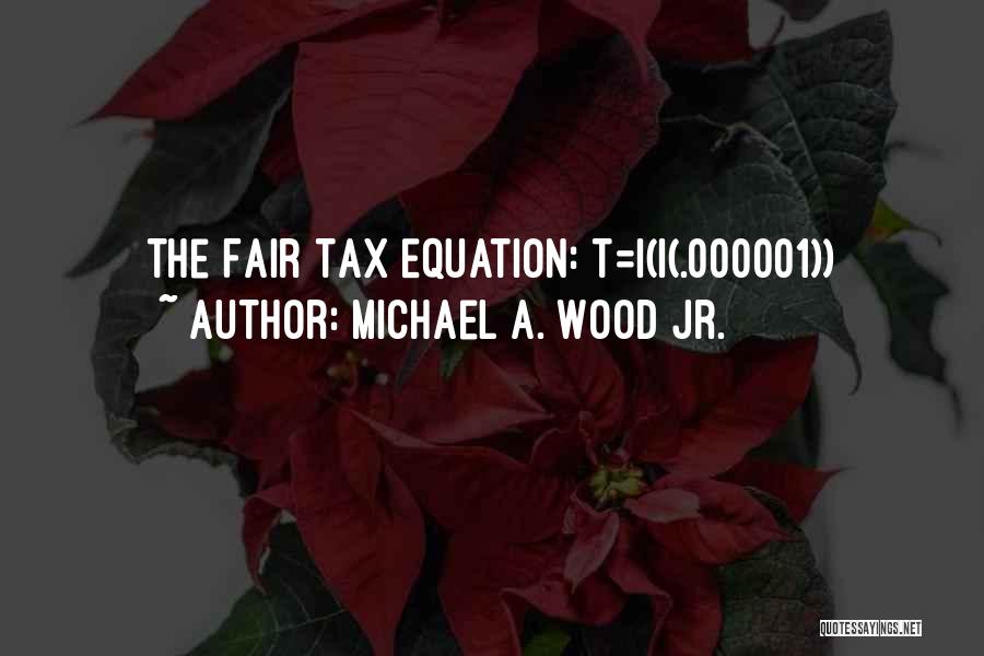 Fair Tax Quotes By Michael A. Wood Jr.