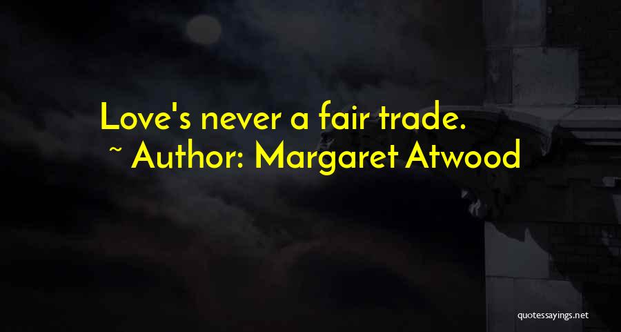 Fair Trade Quotes By Margaret Atwood