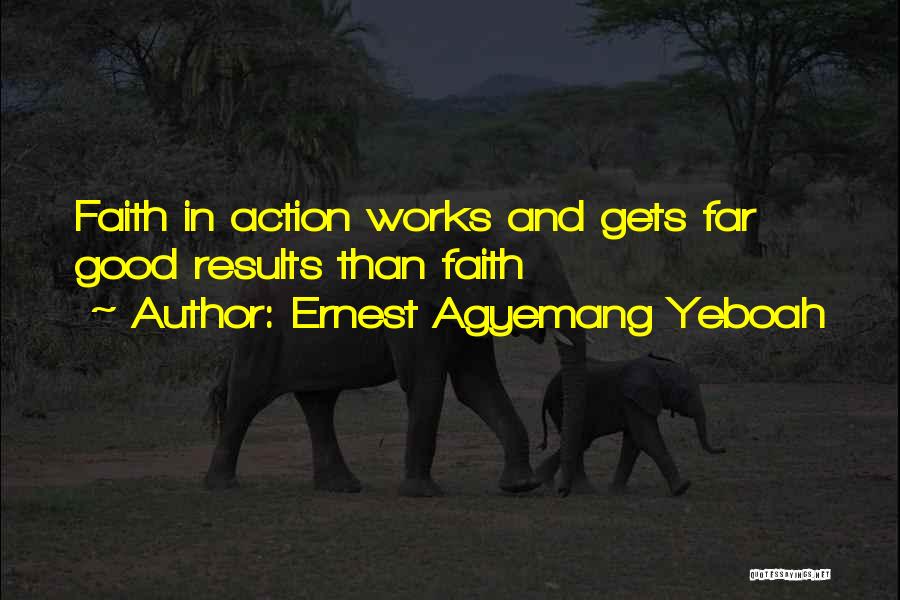 Faith And Good Works Quotes By Ernest Agyemang Yeboah