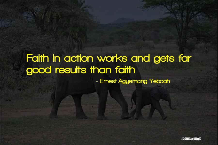 Faith And Good Works Quotes By Ernest Agyemang Yeboah