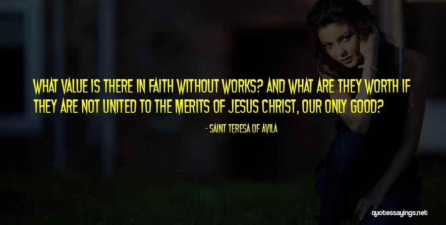 Faith And Good Works Quotes By Saint Teresa Of Avila Faith And Good Works Quotes By Saint Teresa Of Avila