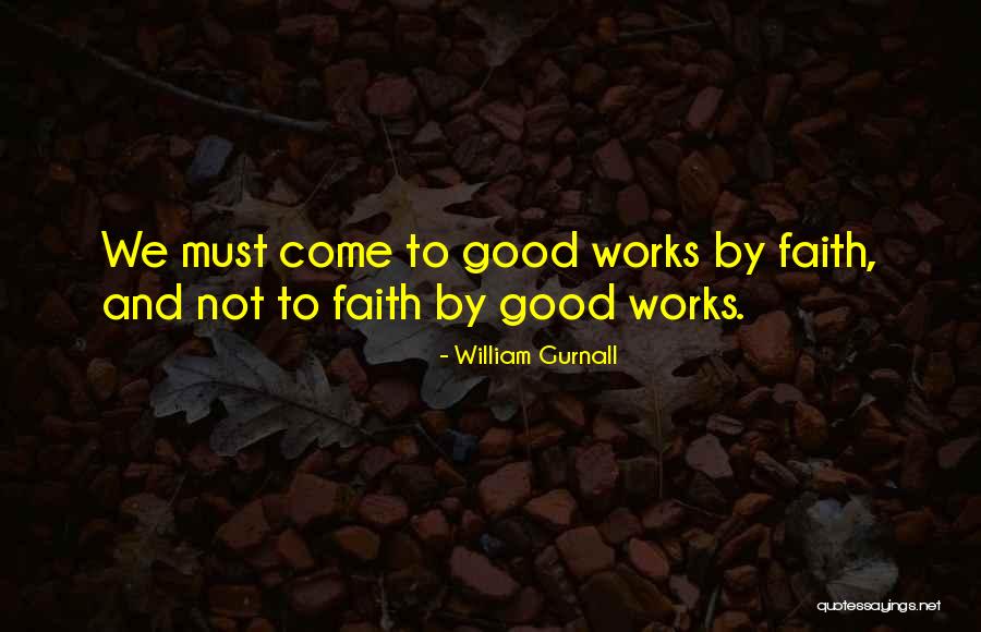 Faith And Good Works Quotes By William Gurnall Faith And Good Works Quotes By William Gurnall