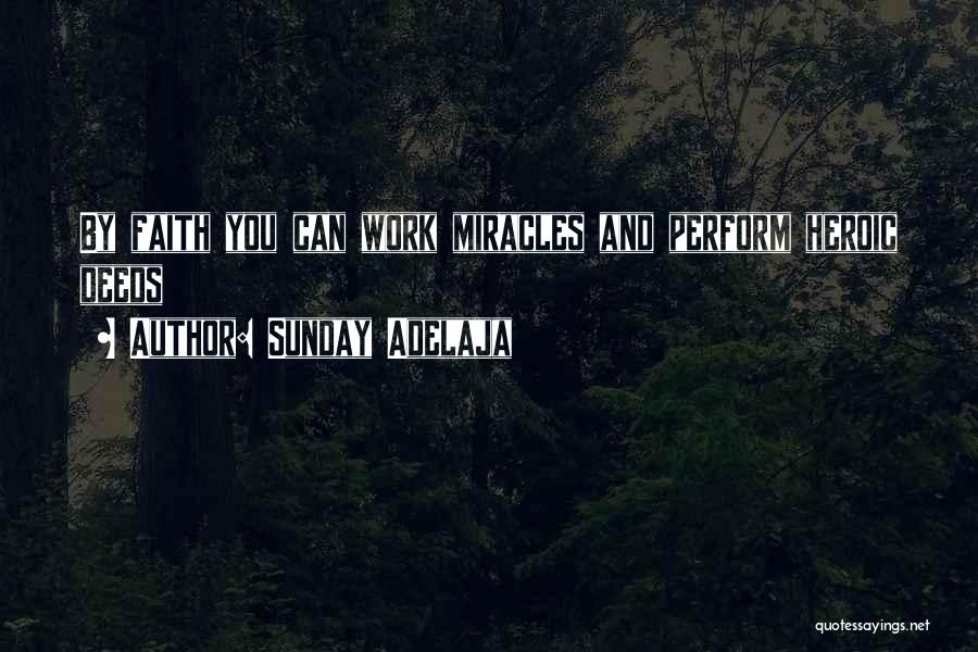 Faith And Miracles Quotes By Sunday Adelaja