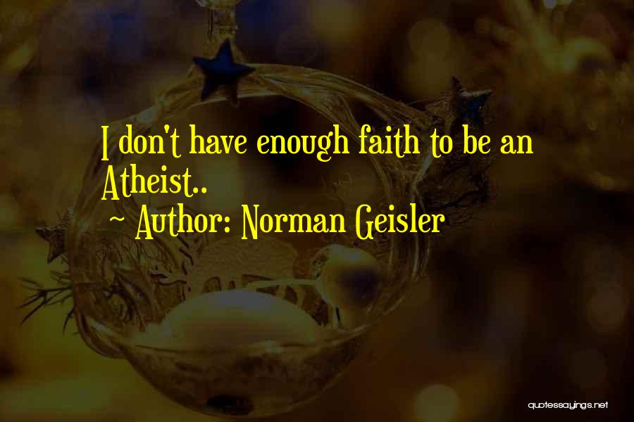 Faith Atheist Quotes By Norman Geisler