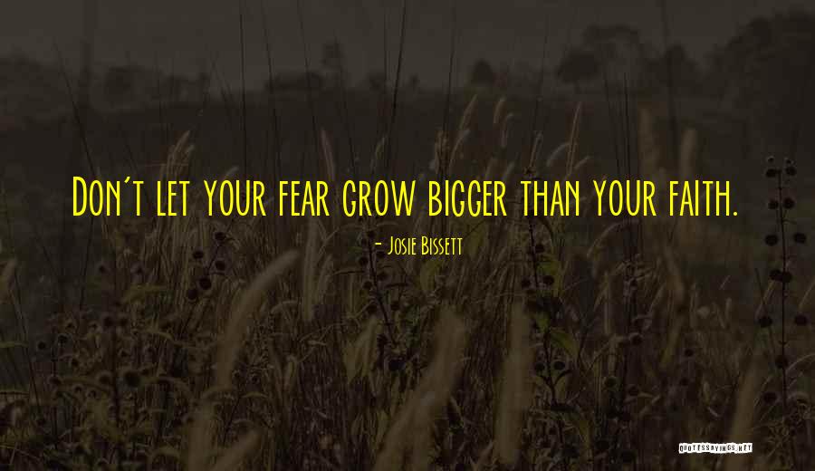 Faith Bigger Than Fear Quotes By Josie Bissett Faith Bigger Than Fear Quotes By Josie Bissett