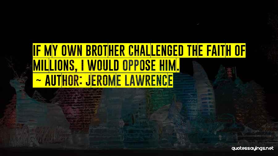 Faith Challenged Quotes By Jerome Lawrence