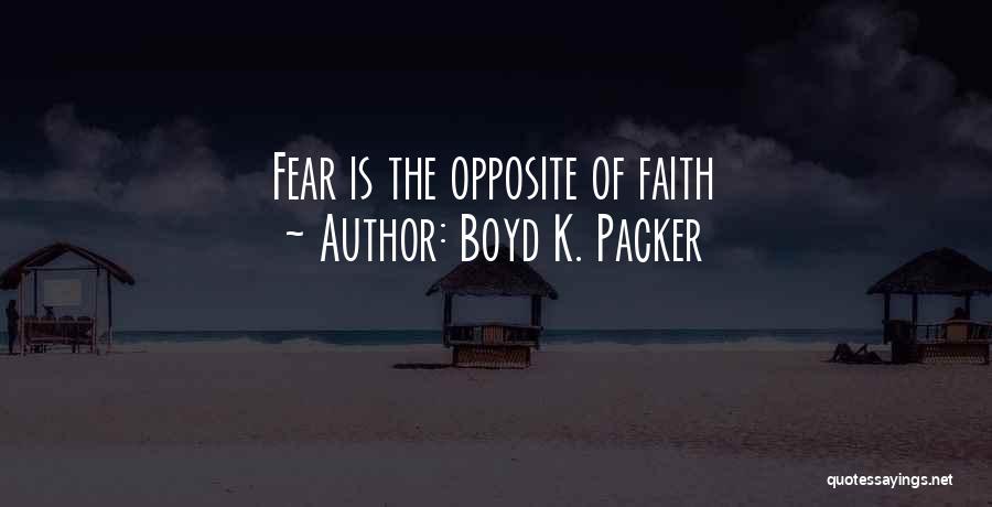 Faith & Fear Quotes By Boyd K. Packer