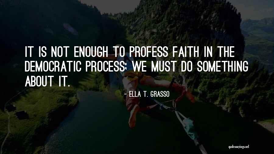 Faith In The Process Quotes By Ella T. Grasso Faith In The Process Quotes By Ella T. Grasso