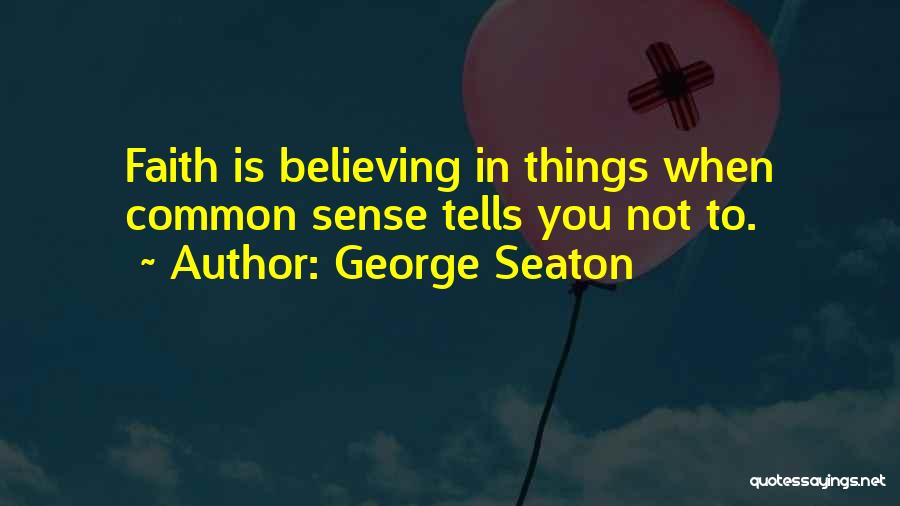 Faith Is Believing Quotes By George Seaton