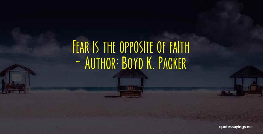 Faith Over Fear Quotes By Boyd K. Packer