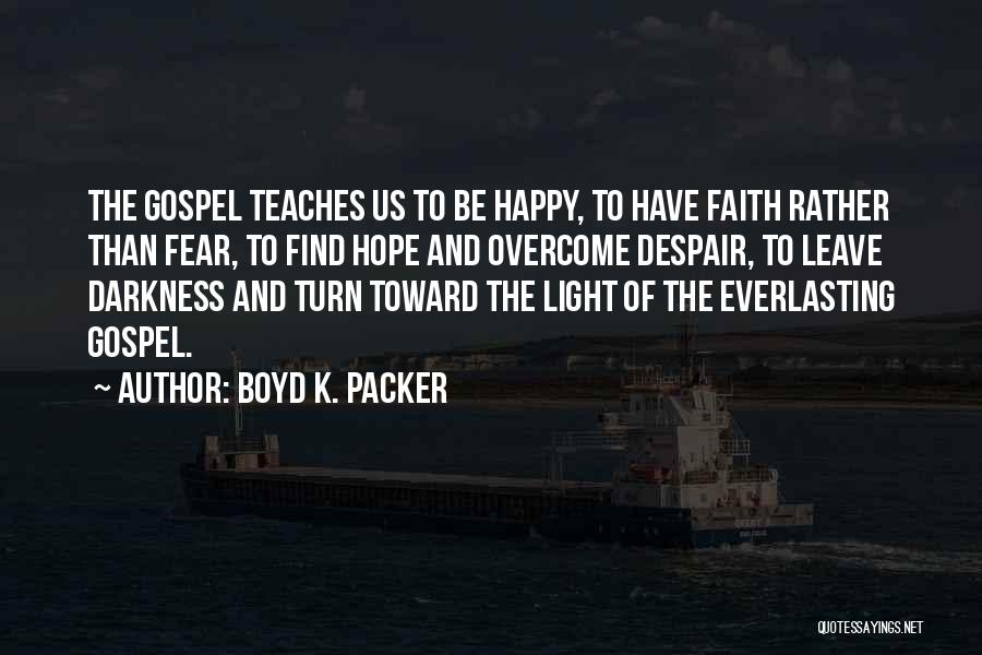 Faith Overcome Fear Quotes By Boyd K. Packer