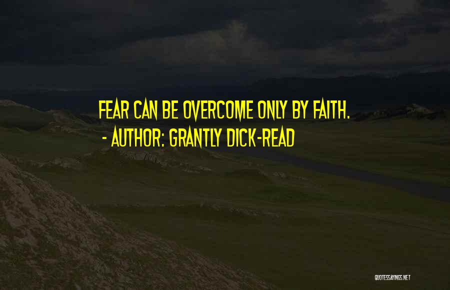 Faith Overcome Fear Quotes By Grantly Dick-Read